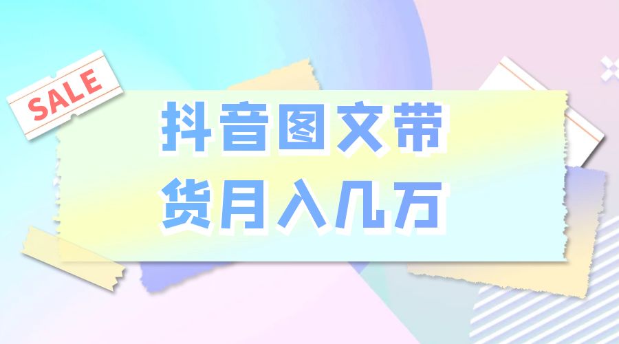 2023 普通人的最后风口：抖音图文带货月入几万