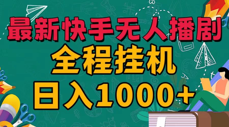 最新快手无人播剧，全程挂机日入1000+，24小时日不落式躺赢玩法！