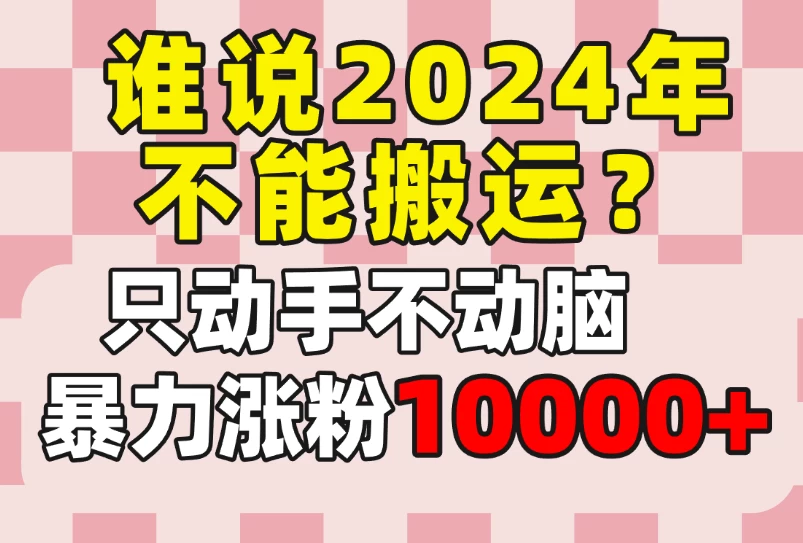 谁说2024年不能搬运？只动手不动脑，自媒体平台单月暴力涨粉10000+