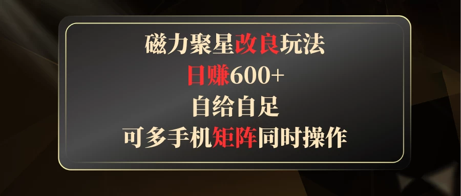 磁力聚星改良玩法，日赚600+，自给自足，可多手机矩阵同时操作