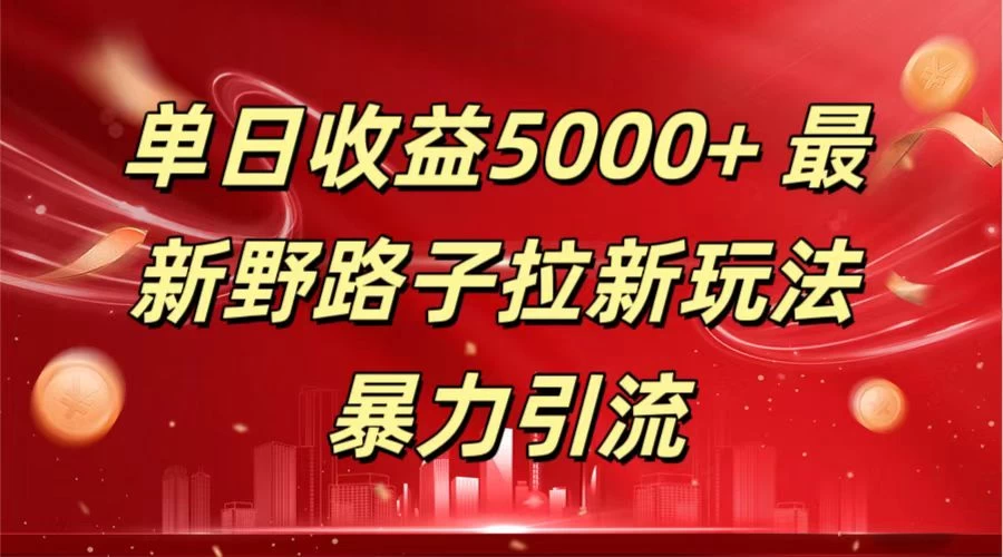 单日收益5000+ 野路子拉新玩法，一单利润43，吃瓜暴力拉新