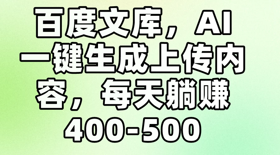 百度文库，AI一键生成上传内容，每天躺赚400-500