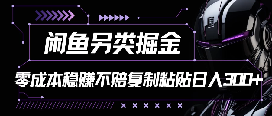 闲鱼另类掘金，100%稳赚不亏零成本投入，每天躺赚300+轻轻松松，你只需要会复制粘贴