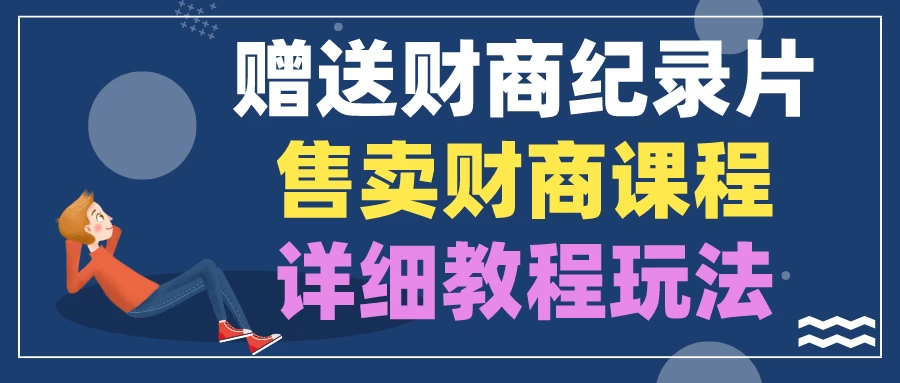 赠送财商纪录片，售卖财商课程，变现详细教程玩法（揭秘）