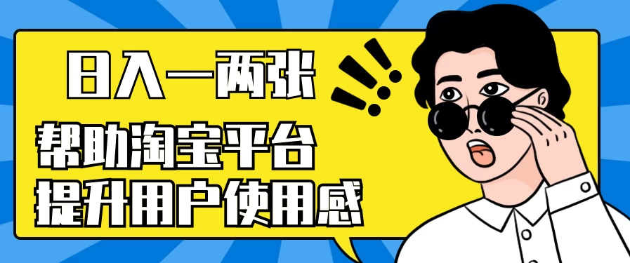 帮助淘宝平台提升用户使用感，日入一两张，简单无脑，外边收费大几百！