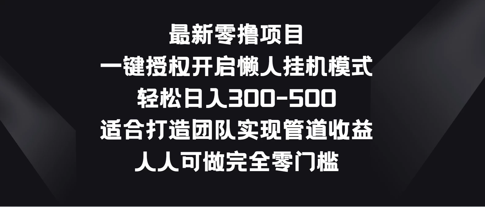 最新零撸项目，一键授权开启懒人挂机模式，轻松日入300-500，适合打造团队实现管道收益，人人可做完全零门槛