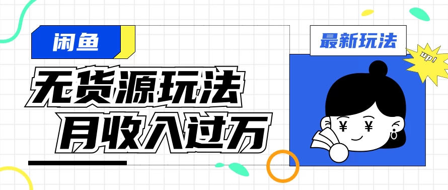 闲鱼改版后最新无货源玩法，从0开始小白快速上手，每天2小时月收入过万