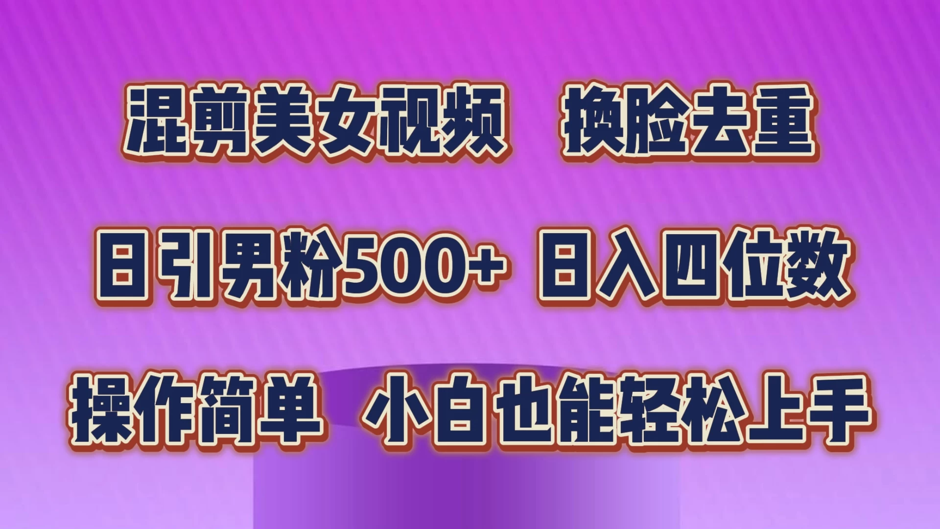 混剪美女视频，换脸去重，日引男粉500+，日入四位数，操作简单，小白也能轻松上手