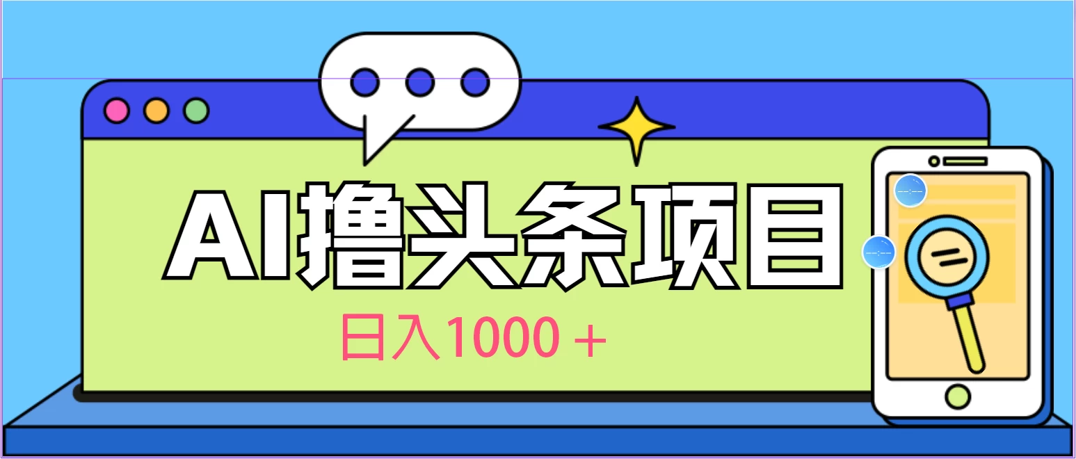 今日头条，AI一键生成文章100%过原创，当天起号第二天见收益，轻松日入1000+