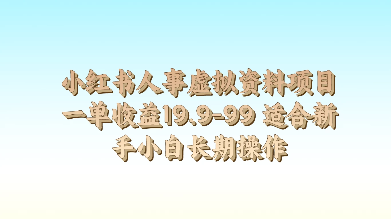 小红书人事虚拟资料项目，一单收益19.9-99，适合新手小白长期操作