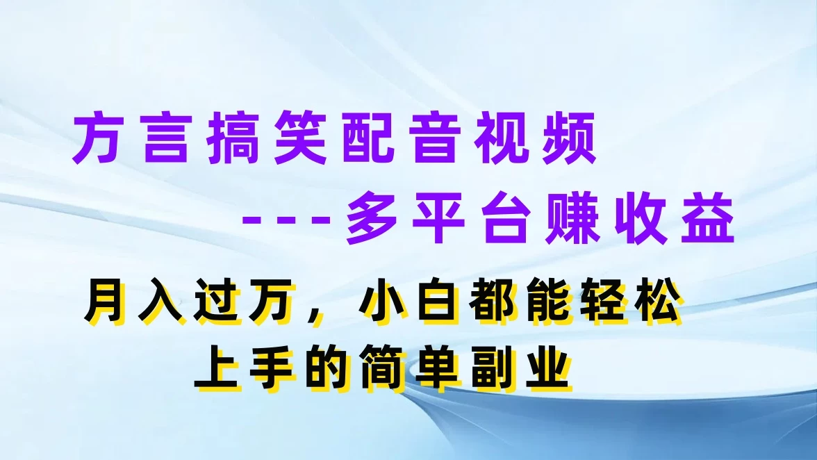 方言搞笑配音视频，多平台赚收益，月入过万，小白都能轻松上手的简单副业