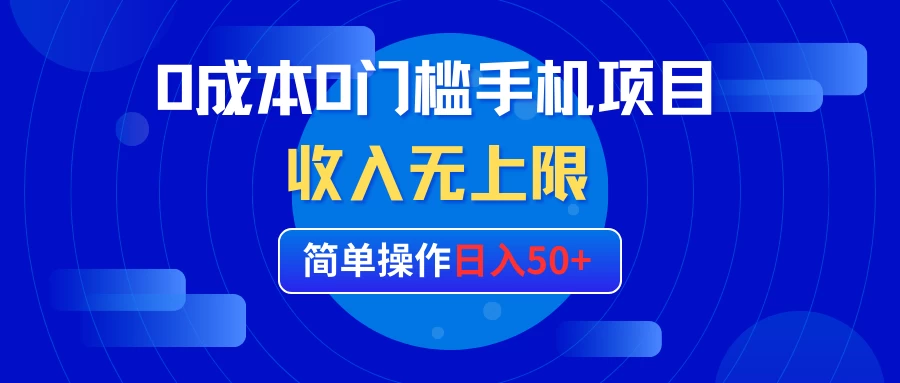 0成本0门槛手机项目，简单操作日入50+，收入无上限