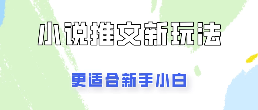 小说推文新玩法更新，更适合新手小白，更容易出单！