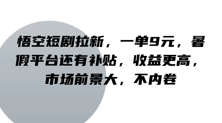 悟空短剧拉新，一单9元，暑假平台还有补贴，收益更高，市场前景大，不内卷