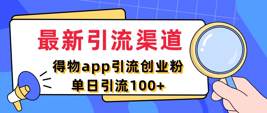 最新引流渠道，得物APP引流创业粉，单日引流100+