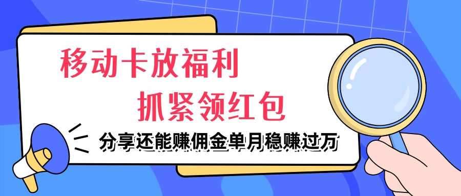 移动卡放福利，抓紧领红包，妥妥的信息差，分享还能赚佣金，单月稳赚过万