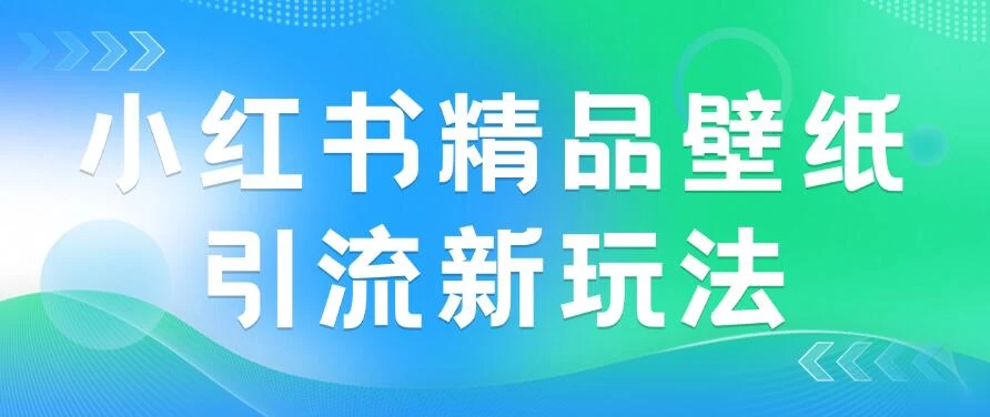 2024蓝海赛道，小红书精品壁纸引流新玩法，小白轻松日入300+